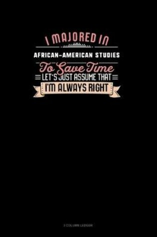 Cover of I Majored In African-American Studies To Save Time Let's Just Assume That I'm Always Right