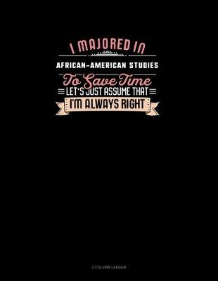 Cover of I Majored In African-American Studies To Save Time Let's Just Assume That I'm Always Right