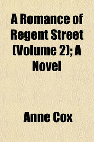 Cover of A Romance of Regent Street (Volume 2); A Novel