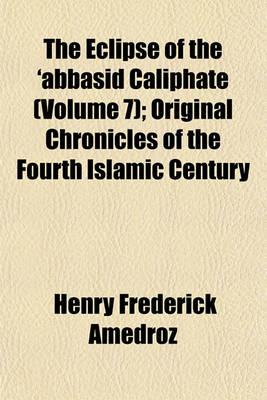 Book cover for The Eclipse of the 'Abbasid Caliphate (Volume 7); Original Chronicles of the Fourth Islamic Century