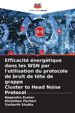 Cover of Efficacité énergétique dans les WSN par l'utilisation du protocole de bruit de tête de grappe Cluster to Head Noise Protocol