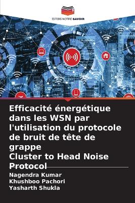 Book cover for Efficacité énergétique dans les WSN par l'utilisation du protocole de bruit de tête de grappe Cluster to Head Noise Protocol