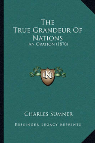 Cover of The True Grandeur of Nations the True Grandeur of Nations