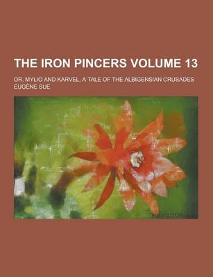 Book cover for The Iron Pincers; Or, Mylio and Karvel, a Tale of the Albigensian Crusades Volume 13