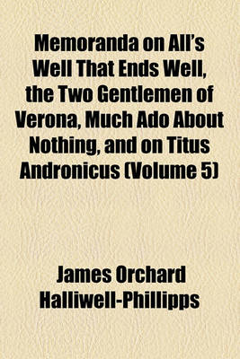 Book cover for Memoranda on All's Well That Ends Well, the Two Gentlemen of Verona, Much ADO about Nothing, and on Titus Andronicus (Volume 5)