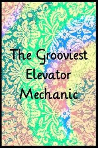 Cover of The Grooviest Elevator Mechanic