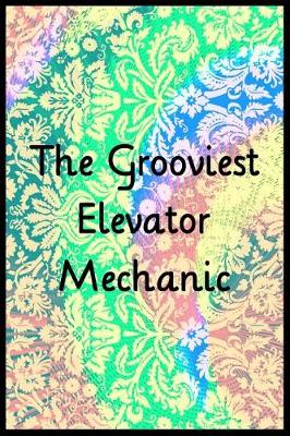 Book cover for The Grooviest Elevator Mechanic