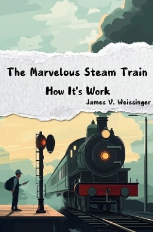 Cover of The Marvelous Steam Train - How It's Work