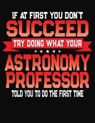 Book cover for If At First You Don't Succeed Try Doing What Your Astronomy Professor Told You To Do The First Time