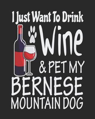 Book cover for I Just Want Drink Wine & Pet My Bernese Mountain Dog