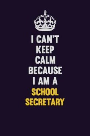 Cover of I Can't Keep Calm Because I Am A School Secretary