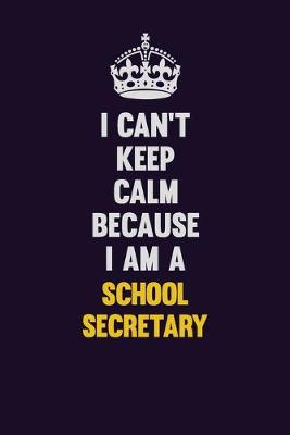 Book cover for I Can't Keep Calm Because I Am A School Secretary