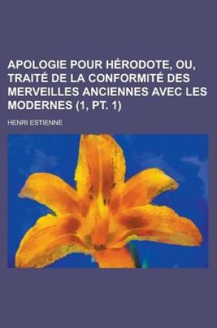 Cover of Apologie Pour Herodote, Ou, Traite de La Conformite Des Merveilles Anciennes Avec Les Modernes (1, PT. 1)