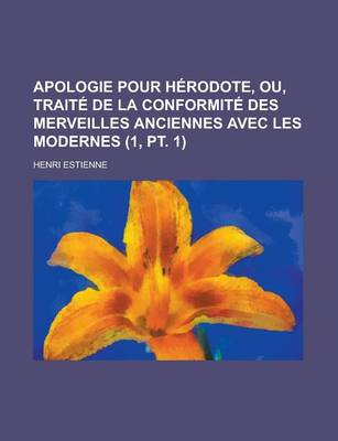 Book cover for Apologie Pour Herodote, Ou, Traite de La Conformite Des Merveilles Anciennes Avec Les Modernes (1, PT. 1)