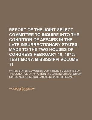 Book cover for Report of the Joint Select Committee to Inquire Into the Condition of Affairs in the Late Insurrectionary States, Made to the Two Houses of Congress February 19, 1872 Volume 11