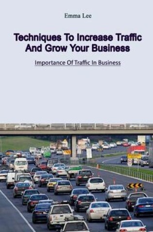 Cover of Techniques to Increase Traffic and Grow Your Business