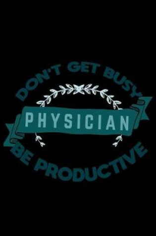 Cover of Don't get busy. Physician. Be productive