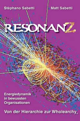 Book cover for Resonanz-Energiedynamik in Bewussten Organisationen Von Der Hierarchie Zur Wholearchy(r)