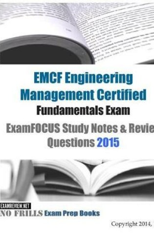 Cover of EMCF Engineering Management Certified Fundamentals Exam ExamFOCUS Study Notes & Review Questions 2015