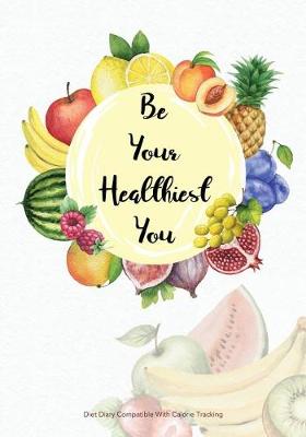 Book cover for Be Your Healthiest You - Diet Diary Compatible with Calorie Tracking