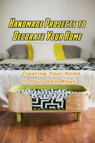 Cover of Handmade Projects to Decorate Your Home