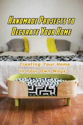 Book cover for Handmade Projects to Decorate Your Home