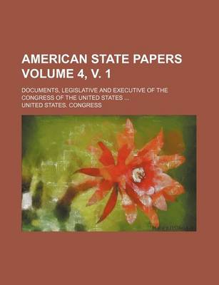 Book cover for American State Papers Volume 4, V. 1; Documents, Legislative and Executive of the Congress of the United States