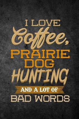 Book cover for I Love Coffee, Prairie Dog Hunting, And A Lot Of Bad Words