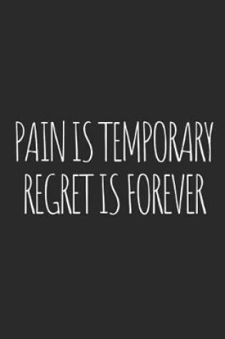 Cover of Pain Is Temporary, Regret Is Forever