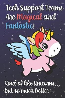 Book cover for Tech Support Teams Are Magical And Fantastic Kind Of Like A Unicorn But So Much Better