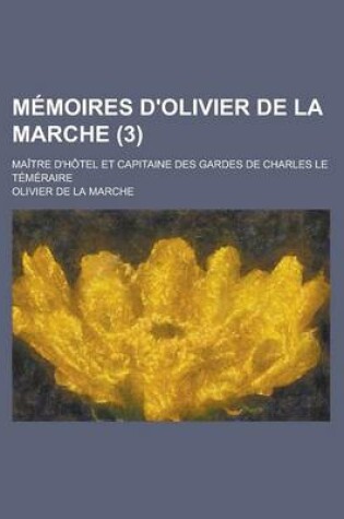 Cover of Memoires D'Olivier de La Marche; Maitre D'Hotel Et Capitaine Des Gardes de Charles Le Temeraire (3)