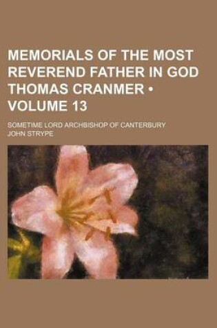 Cover of Memorials of the Most Reverend Father in God Thomas Cranmer (Volume 13); Sometime Lord Archbishop of Canterbury