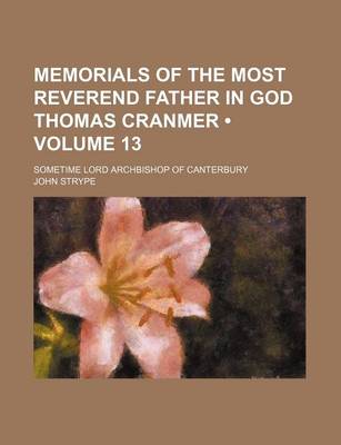 Book cover for Memorials of the Most Reverend Father in God Thomas Cranmer (Volume 13); Sometime Lord Archbishop of Canterbury