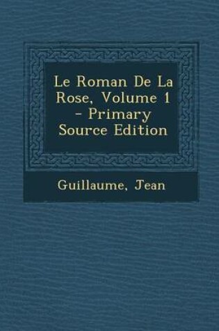 Cover of Le Roman de La Rose, Volume 1 - Primary Source Edition
