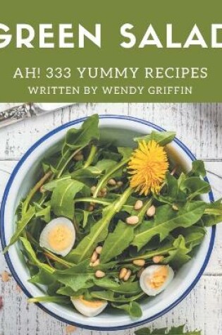 Cover of Ah! 333 Yummy Green Salad Recipes