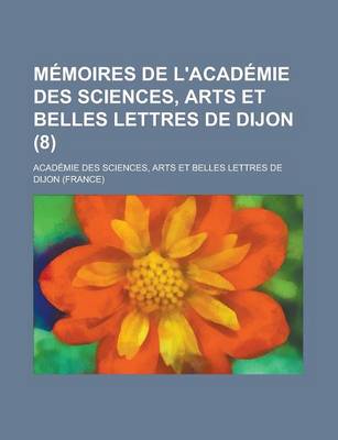 Book cover for Memoires de L'Academie Des Sciences, Arts Et Belles Lettres de Dijon (8)