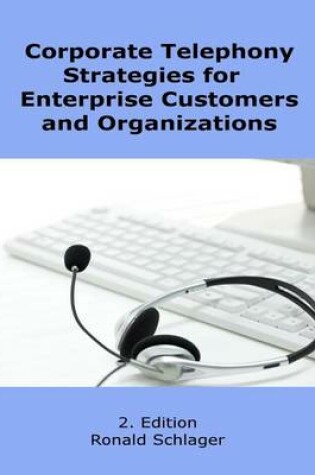 Cover of Corporate Telephony Strategies for Enterprise Customers and Organizations