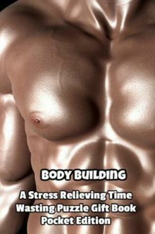 Cover of Body Building a Stress Relieving Time Wasting Puzzle Gift Book