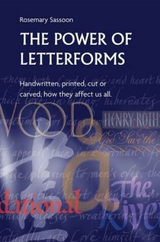 Cover of The Power of Letterforms - Handwritten, Printed, Cut or Carved, How They Affect Us All