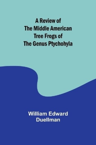 Cover of A Review of the Middle American Tree Frogs of the Genus Ptychohyla