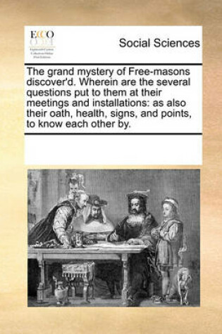 Cover of The Grand Mystery of Free-Masons Discover'd. Wherein Are the Several Questions Put to Them at Their Meetings and Installations