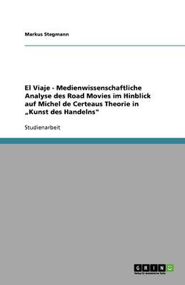 Book cover for Medienwissenschaftliche Analyse des Road Movies "El Viaje" im Hinblick auf Michel de Certeaus Theorie in "Kunst des Handelns"