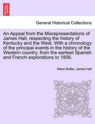 Book cover for An Appeal from the Misrepresentations of James Hall, Respecting the History of Kentucky and the West. with a Chronology of the Principal Events in the History of the Western Country, from the Earliest Spanish and French Explorations to 1806.