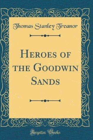 Cover of Heroes of the Goodwin Sands (Classic Reprint)