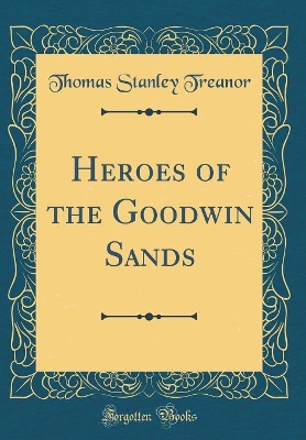 Book cover for Heroes of the Goodwin Sands (Classic Reprint)