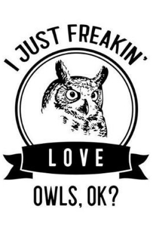 Cover of I Just Freakin' Love Owls, OK?