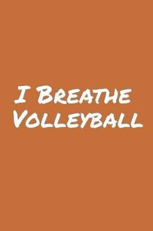 Cover of I Breathe Volleyball