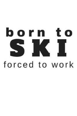 Cover of Born to Ski Forced to Work