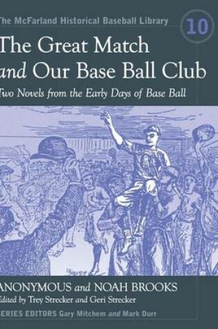 Cover of Great Match and Our Base Ball Club, The: Two Novels from the Early Days of Base Ball