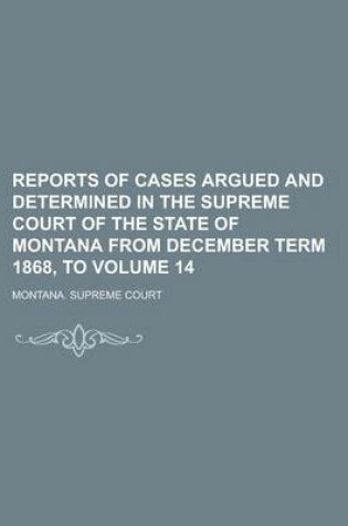 Cover of Reports of Cases Argued and Determined in the Supreme Court of the State of Montana from December Term 1868, to Volume 14